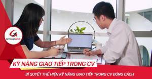 Bí quyết thể hiện kỹ năng giao tiếp trong CV đúng cách