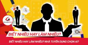 Biết nhiều hay làm nhiều? Nhà tuyển dụng chọn ai?