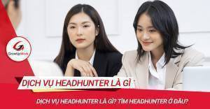 Dịch vụ headhunter là gì? Tìm headhunter ở đâu?
