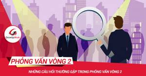 Những câu hỏi thường gặp trong phỏng vấn vòng 2