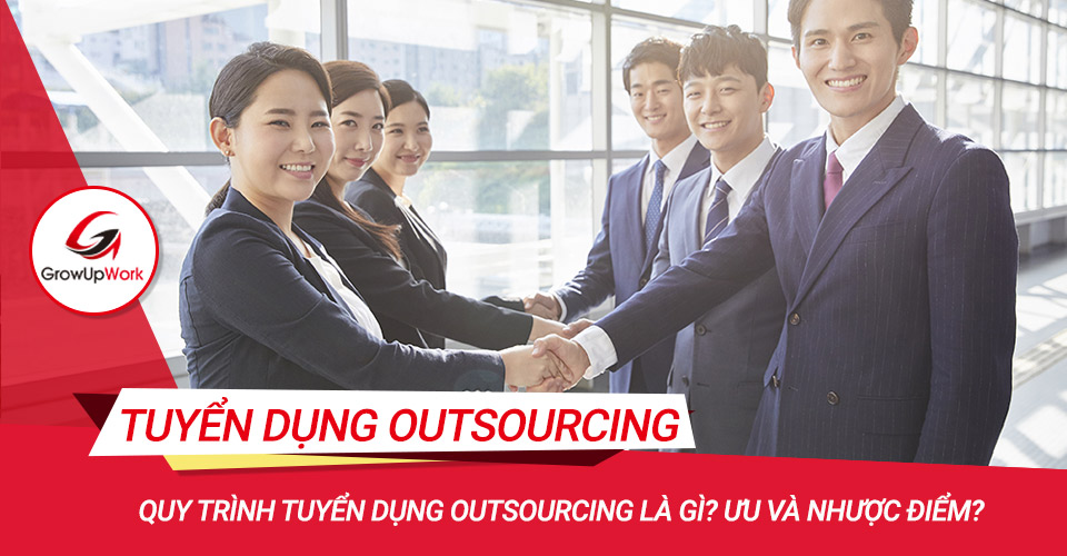 Quy trình tuyển dụng Outsourcing là gì? Ưu và nhược điểm?